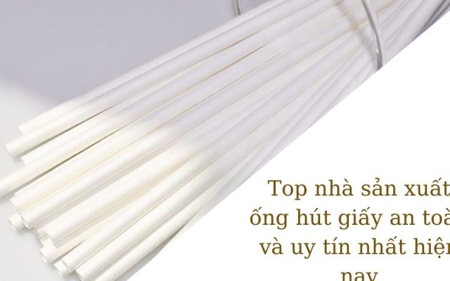 Top nhà sản xuất ống hút giấy an toàn và uy tín nhất hiện nay